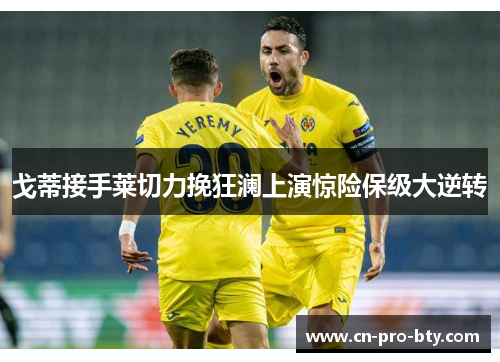 戈蒂接手莱切力挽狂澜上演惊险保级大逆转 戈蒂接手莱切力挽狂澜上演惊险保级大逆转