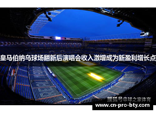 皇马伯纳乌球场翻新后演唱会收入激增成为新盈利增长点