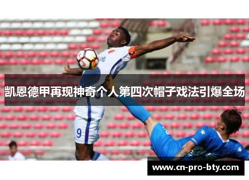 凯恩德甲再现神奇个人第四次帽子戏法引爆全场