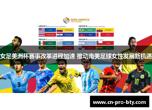 女足美洲杯赛事改革进程加速 推动南美足球女性发展新机遇