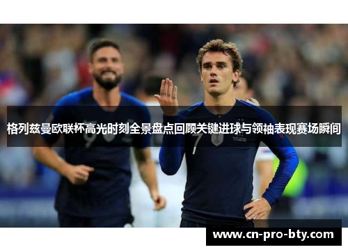 格列兹曼欧联杯高光时刻全景盘点回顾关键进球与领袖表现赛场瞬间