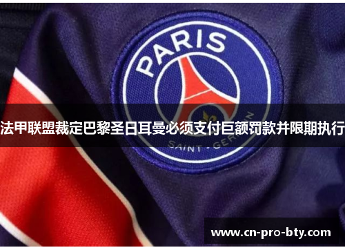 法甲联盟裁定巴黎圣日耳曼必须支付巨额罚款并限期执行
