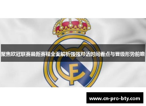 聚焦欧冠联赛最新赛程全面解析强强对话时间看点与晋级形势前瞻 聚焦欧冠联赛最新赛程全面解析强强对话时间看点与晋级形势前瞻